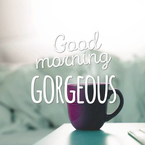 Good Morning Gorgeous With Cup