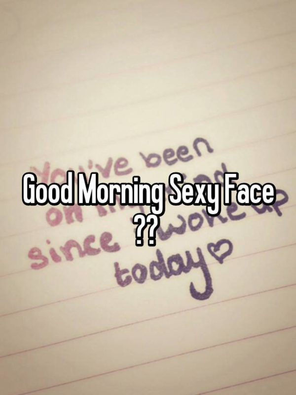Good Morning Sexy Face