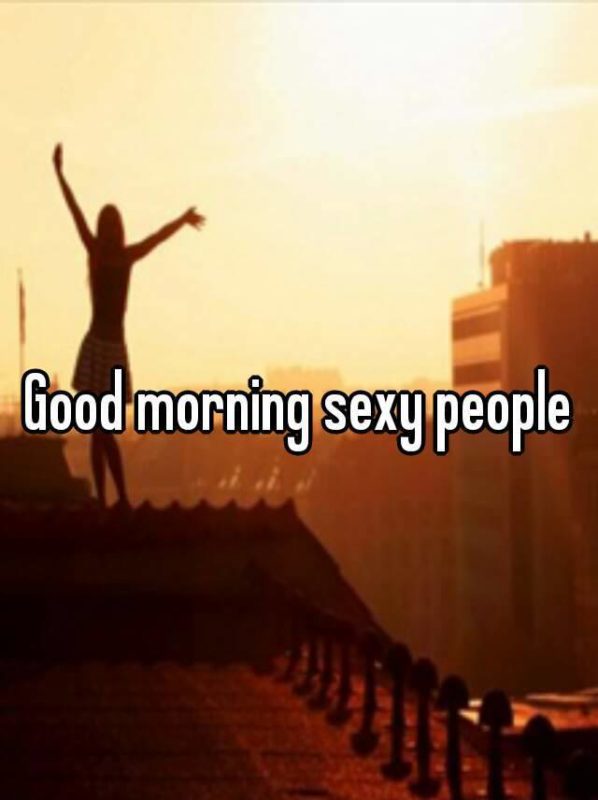 Good Morning Sexy People