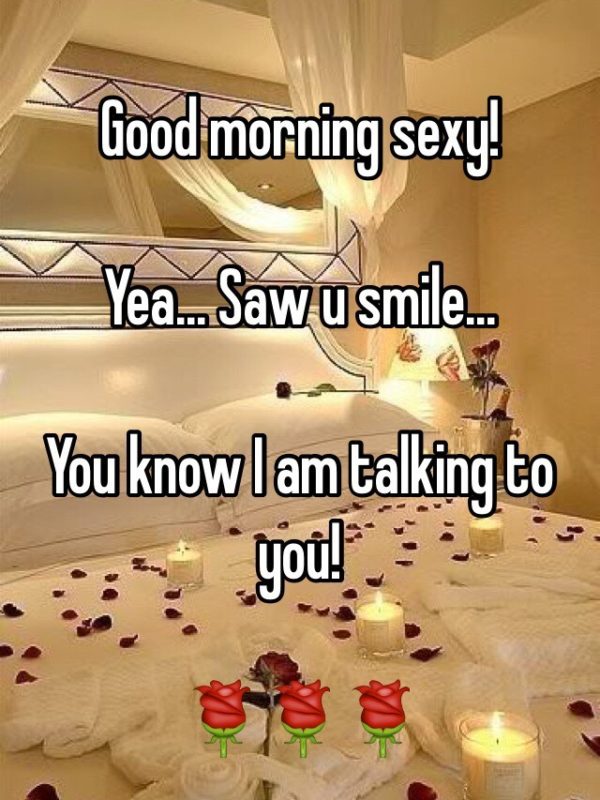 Good Morning Sexy Yea Saw You Smile