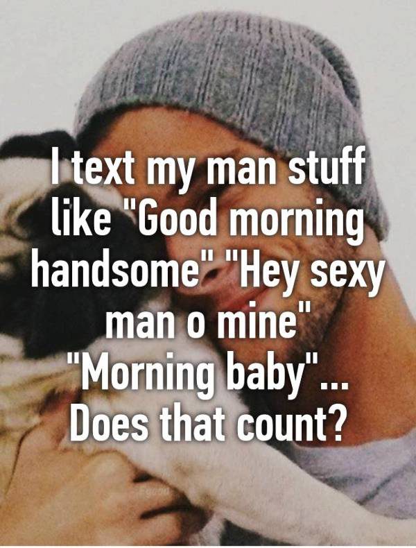 I Text Man Stuff Like Good Morning Handsome