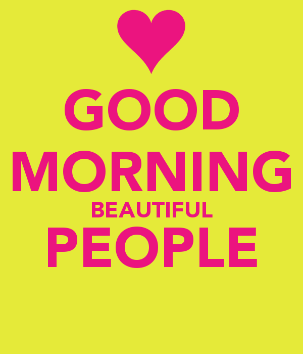 Good Morning Beautiful People