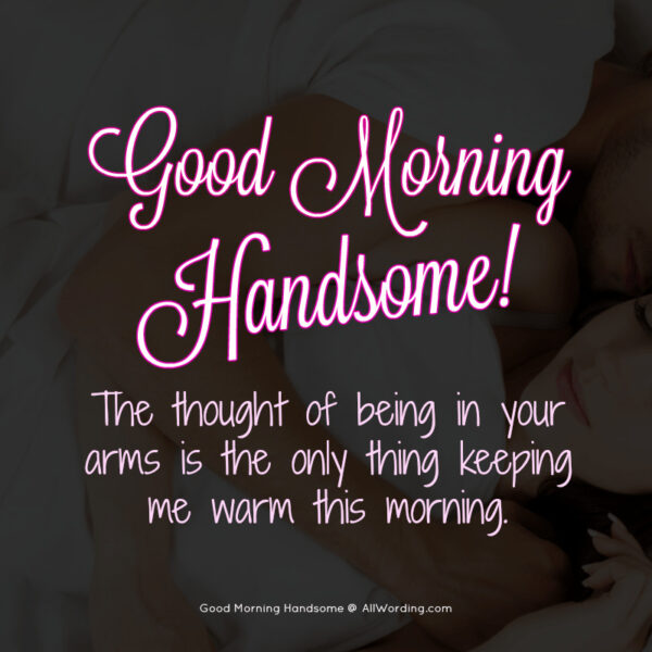 Good Morning Handsome Have A Nice Day